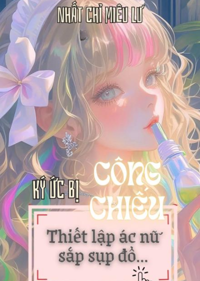 Ký Ức Bị Công Chiếu, Thiết Lập Ác Nữ Sắp Sụp Đổ! ( Dịch Full )